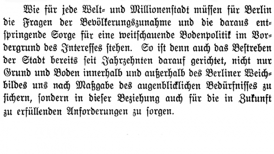 Text in Frakturschrift: Wie für jede Welt- und Millionenstadt müssen für Berlin die Fragen der Bevölkerungszunahme und die daraus entspringende Sorge für eine weitschauende Bodenpolitik im Vordergrund des Interesses stehen. So ist denn auch das Bestreben